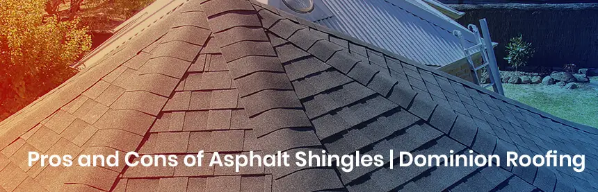 A roof covered with dark asphalt shingles is shown under sunlight. A house with a metal roof is visible in the background. The text reads, Pros and Cons of Asphalt Shingles | Dominion Roofing. Dominion Roofing | BRAMPTON | BURLINGTON | ETOBICOKE | MARKHAM | MISSISSAUGA | NORTH YORK | OAKVILLE | RICHMOND HILL | Scarborough | TORONTO | VAUGHAN | dominionroofing.com | Phone Number: 416-789-0601